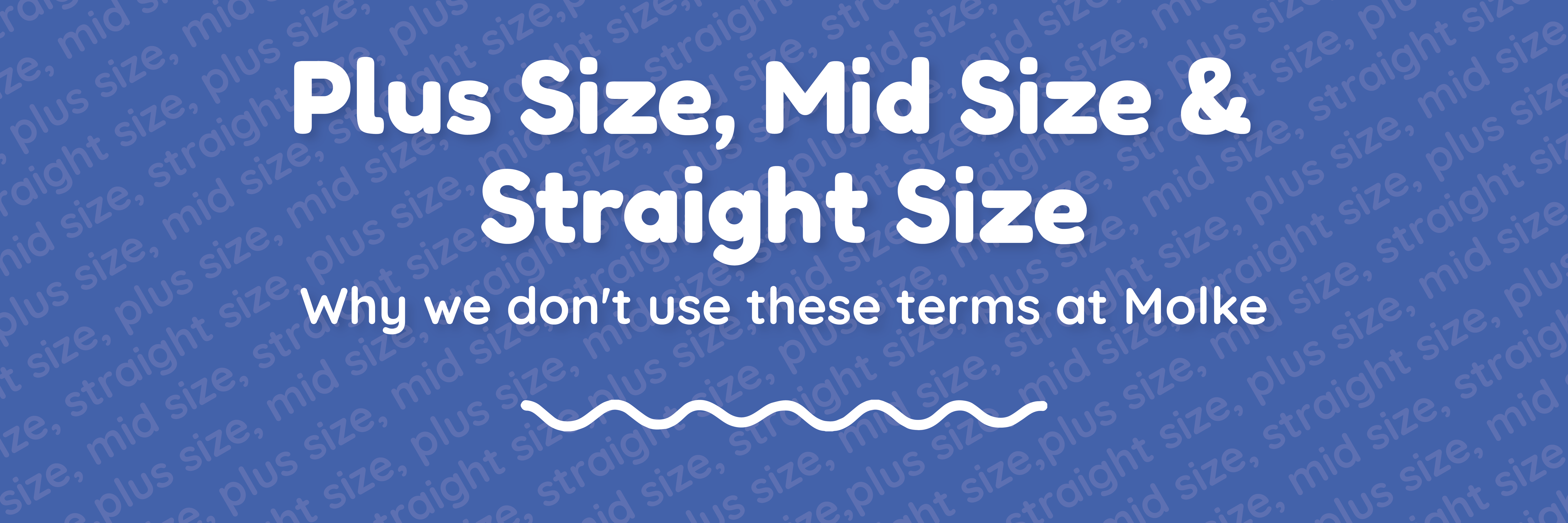 Plus Size, Mid Size and Straight Size - Why we don't use these terms at Molke